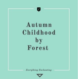 Autumn Childhood by Forest. 5 Beautiful Autumn (Fall-themed) Tracks to Listen to in 2020