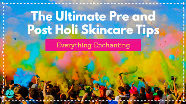 The Ultimate Pre and Post Holi Skincare Tips
