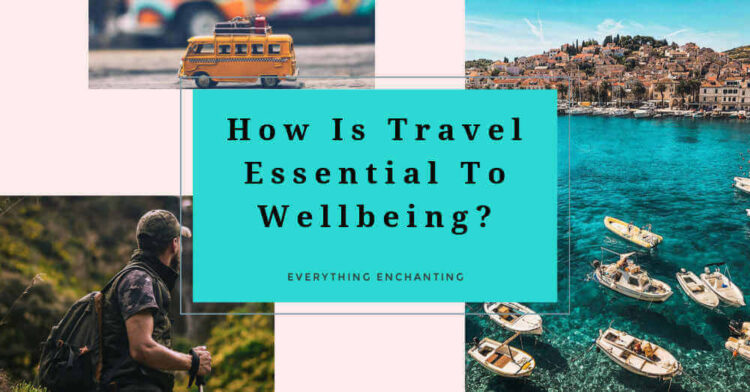 How is travel essential to wellbeing 12 benefits of traveling