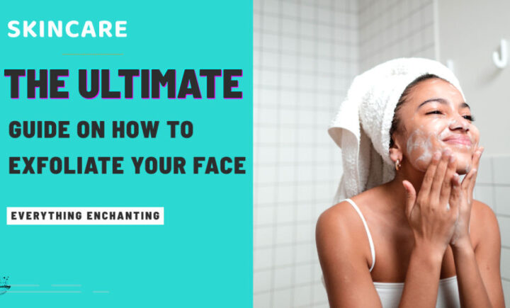 The ultimate guide on how to exfoliate your face