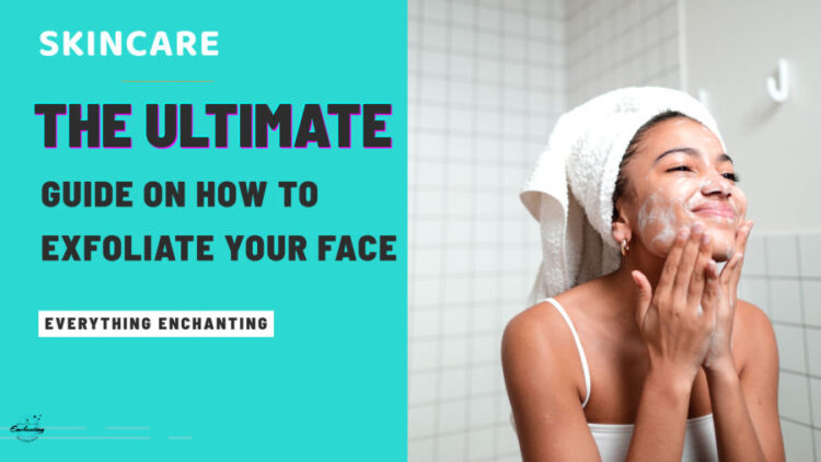 The ultimate guide on how to exfoliate your face