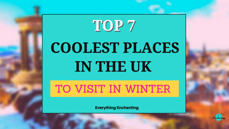Top 7 coolest places to visit in the uk in winter
