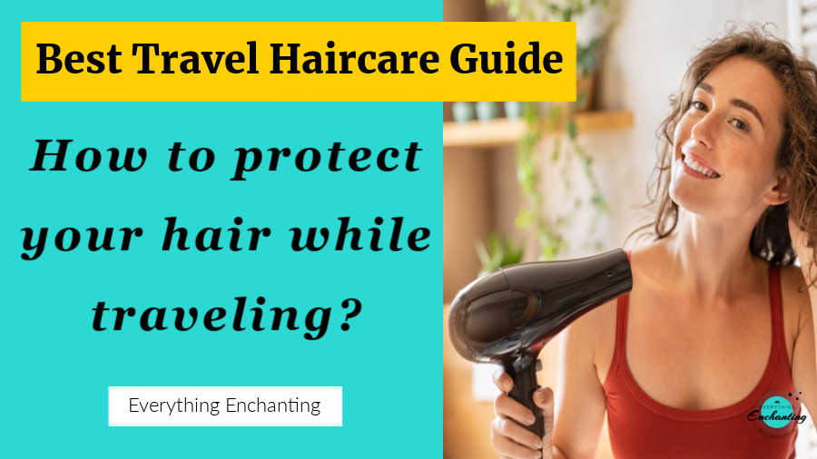 best travel haircare guide. how to protect your hair while travelling traveling