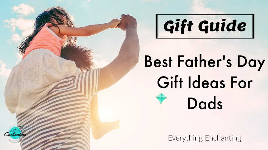 A father carrying his young daughter on his shoulders outdoors under a bright, sunny sky. The text on the right reads "Gift Guide: Best Father's Day Gift Ideas For Dads" with the "Everything Enchanting" blog branding at the bottom.